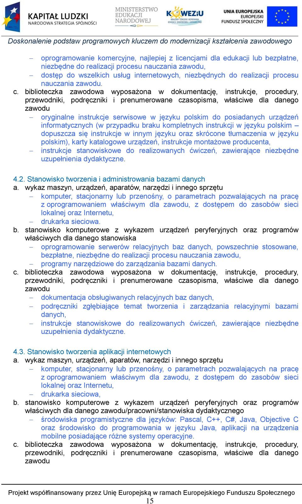 biblioteczka zawodowa wyposażona w dokumentację, instrukcje, procedury, przewodniki, podręczniki i prenumerowane czasopisma, właściwe dla danego zawodu oryginalne instrukcje serwisowe w języku