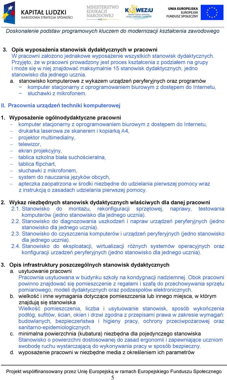 stanowisko komputerowe z wykazem urządzeń peryferyjnych oraz programów komputer stacjonarny z oprogramowaniem biurowym z dostępem do Internetu, słuchawki z mikrofonem. II.