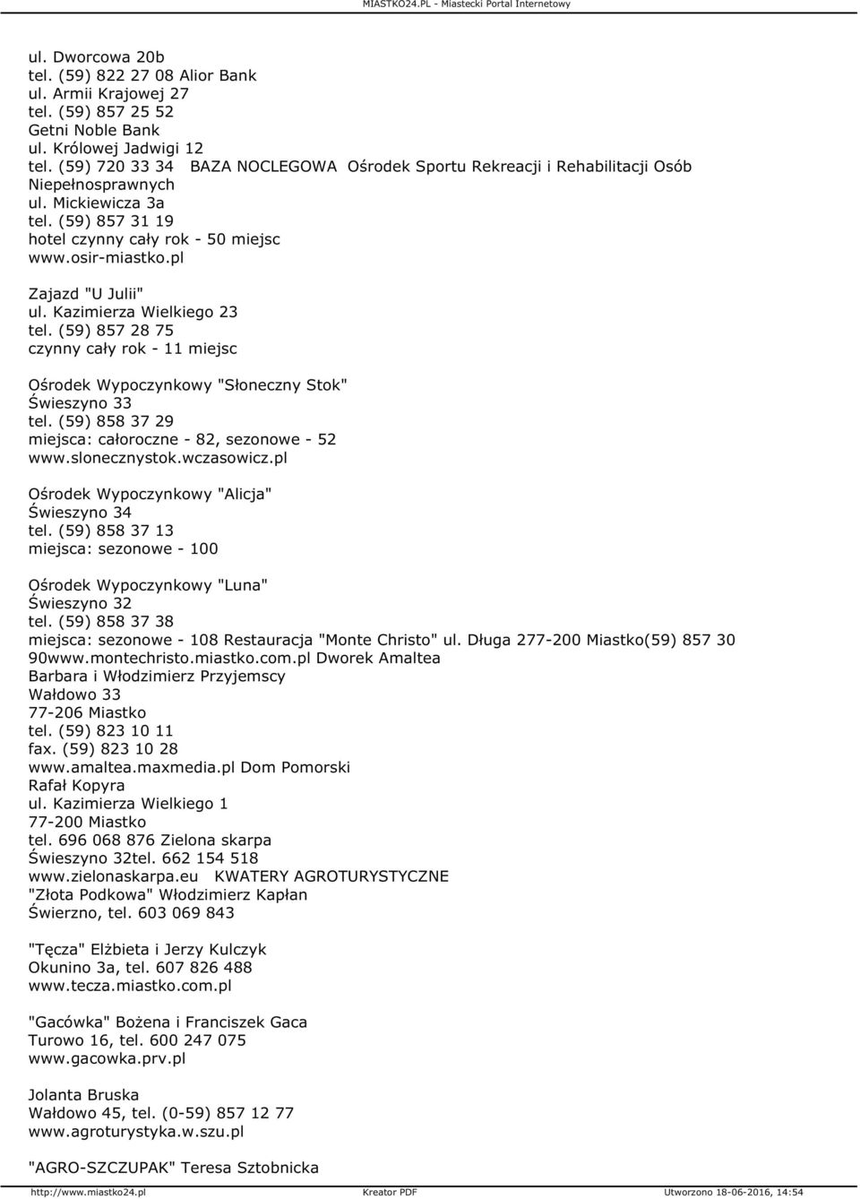 pl Zajazd "U Julii" ul. Kazimierza Wielkiego 23 tel. (59) 857 28 75 czynny cały rok - 11 miejsc Ośrodek Wypoczynkowy "Słoneczny Stok" Świeszyno 33 tel.