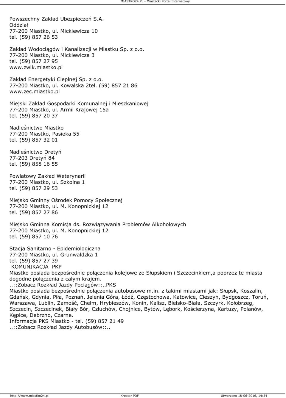 (59) 857 20 37 Nadleśnictwo Miastko, Pasieka 55 tel. (59) 857 32 01 Nadleśnictwo Dretyń 77-203 Dretyń 84 tel. (59) 858 16 55 Powiatowy Zakład Weterynarii, ul. Szkolna 1 tel.