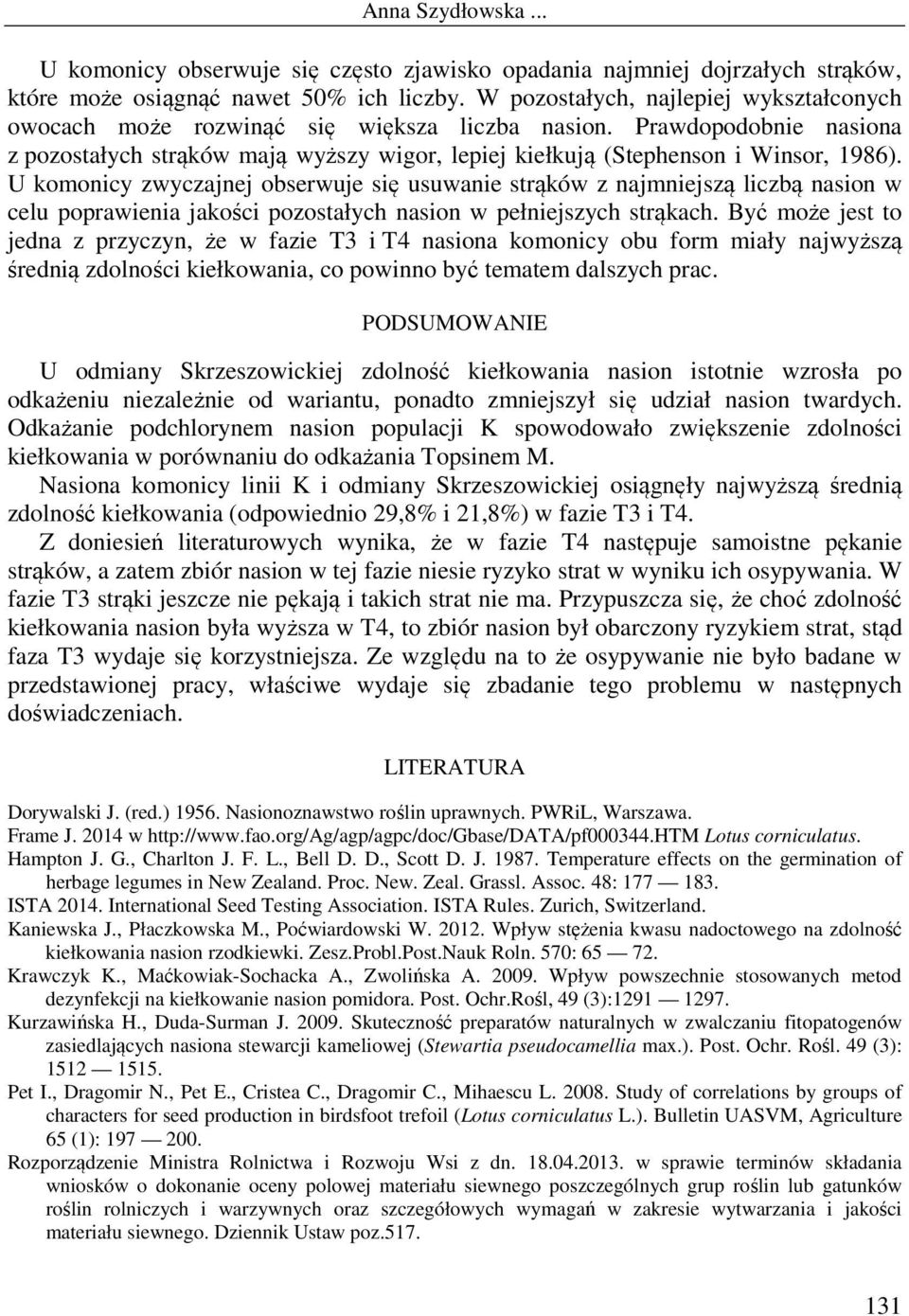 U komonicy zwyczajnej obserwuje się usuwanie strąków z najmniejszą liczbą nasion w celu poprawienia jakości pozostałych nasion w pełniejszych strąkach.