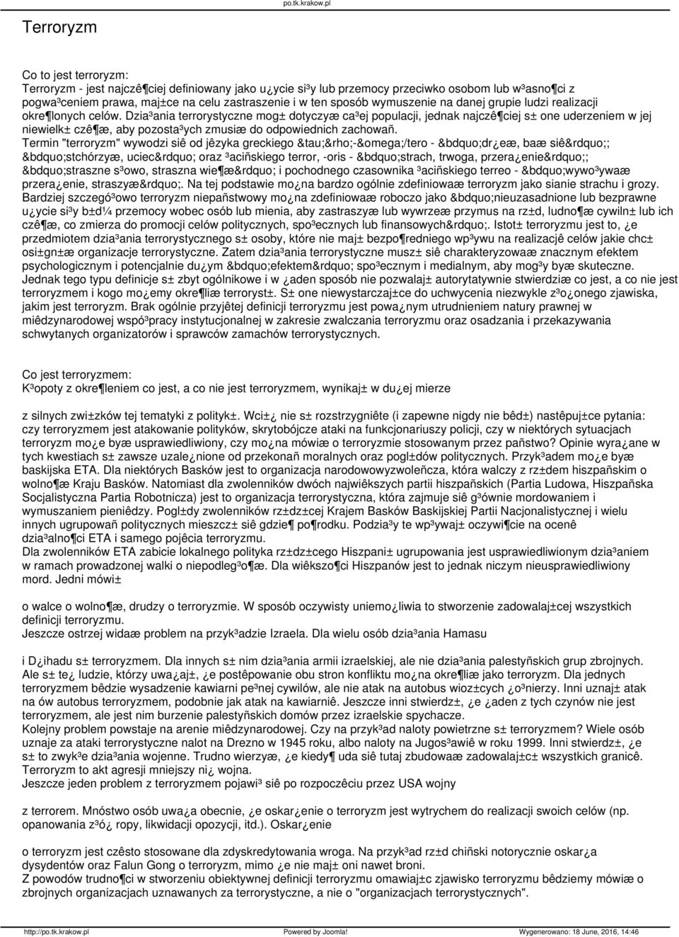Dzia³ania terrorystyczne mog± dotyczyæ ca³ej populacji, jednak najczê ciej s± one uderzeniem w jej niewielk± czê æ, aby pozosta³ych zmusiæ do odpowiednich zachowañ.
