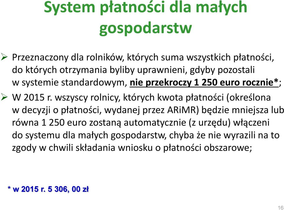 wszyscy rolnicy, których kwota płatności (określona w decyzji o płatności, wydanej przez ARiMR) będzie mniejsza lub równa 1 250 euro