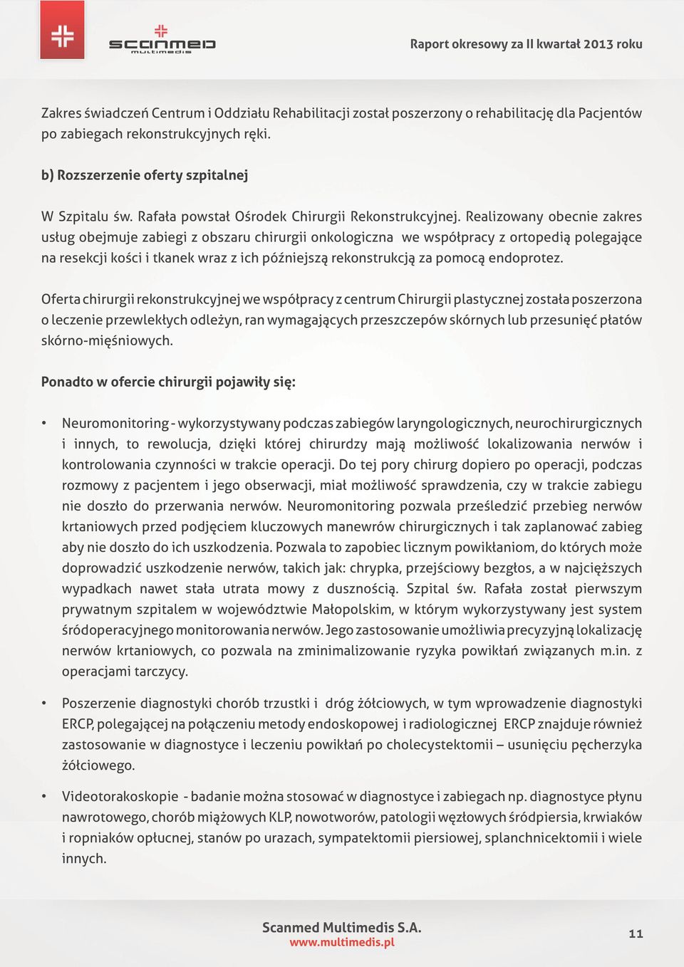 Realizowany obecnie zakres usług obejmuje zabiegi z obszaru chirurgii onkologiczna we współpracy z ortopedią polegające na resekcji kości i tkanek wraz z ich późniejszą rekonstrukcją za pomocą