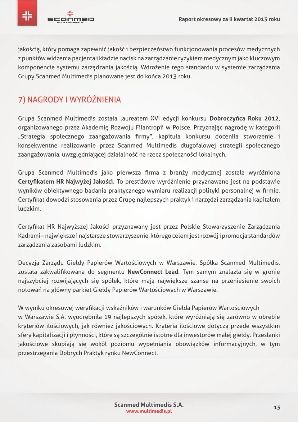 7) Nagrody i wyróżnienia Grupa Scanmed Multimedis została laureatem XVI edycji konkursu Dobroczyńca Roku 2012, organizowanego przez Akademię Rozwoju Filantropii w Polsce.