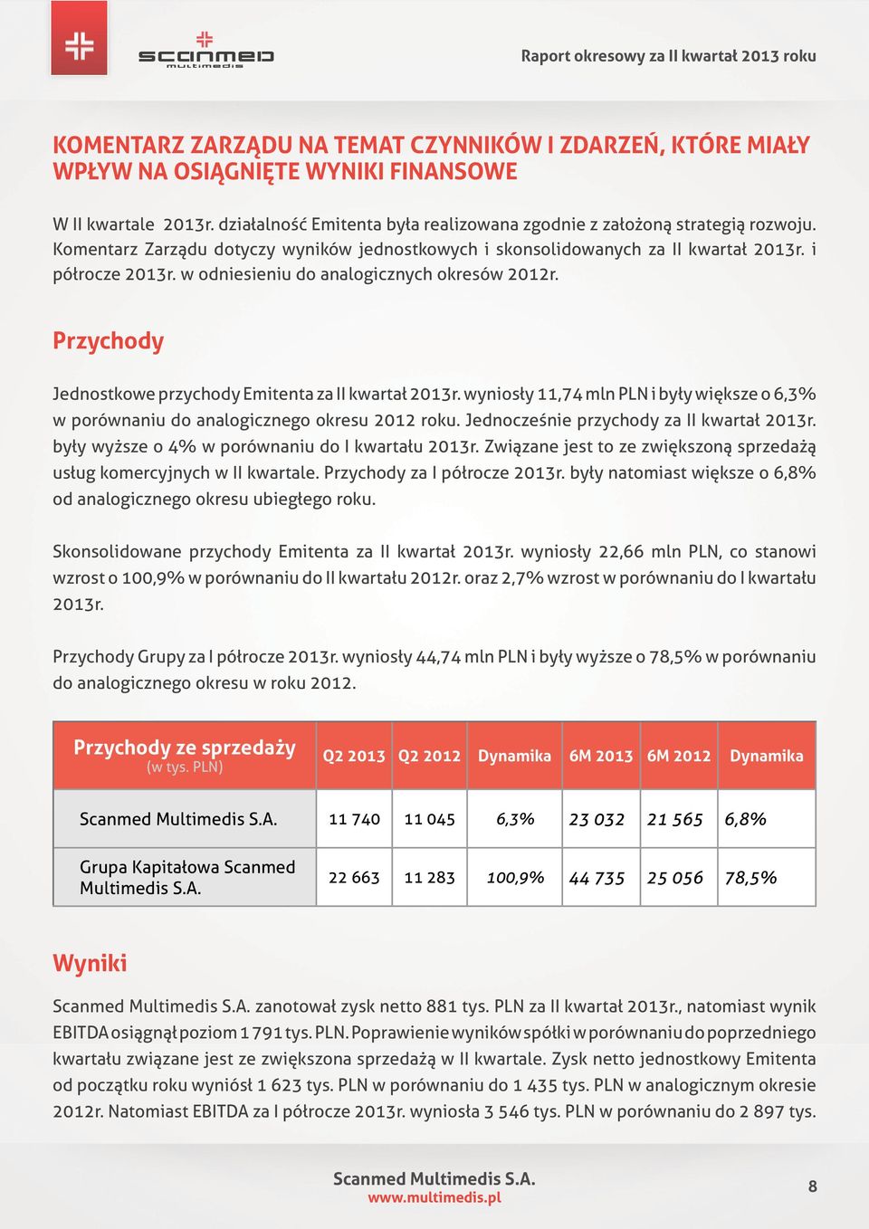Przychody Jednostkowe przychody Emitenta za II kwartał 2013r. wyniosły 11,74 mln PLN i były większe o 6,3% w porównaniu do analogicznego okresu 2012 roku. Jednocześnie przychody za II kwartał 2013r.