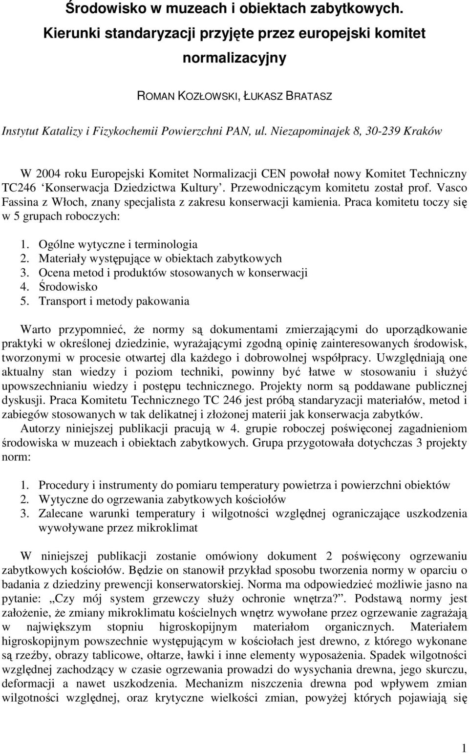 Niezapominajek 8, 30-239 Kraków W 2004 roku Europejski Komitet Normalizacji CEN powołał nowy Komitet Techniczny TC246 Konserwacja Dziedzictwa Kultury. Przewodniczącym komitetu został prof.