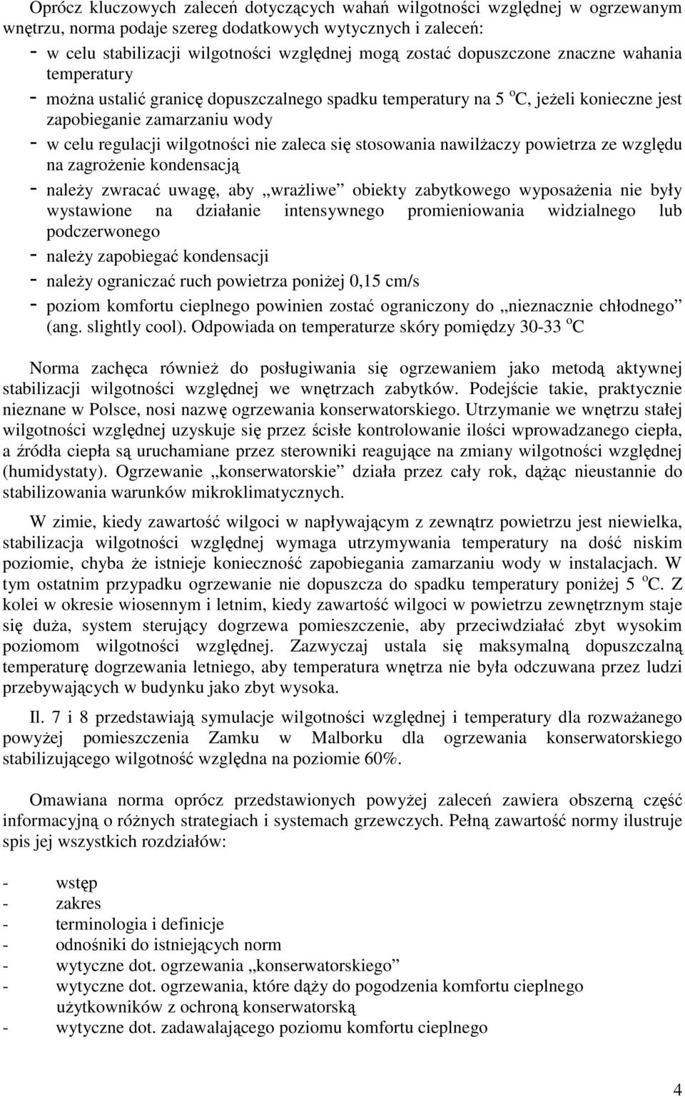 zaleca się stosowania nawilżaczy powietrza ze względu na zagrożenie kondensacją - należy zwracać uwagę, aby wrażliwe obiekty zabytkowego wyposażenia nie były wystawione na działanie intensywnego