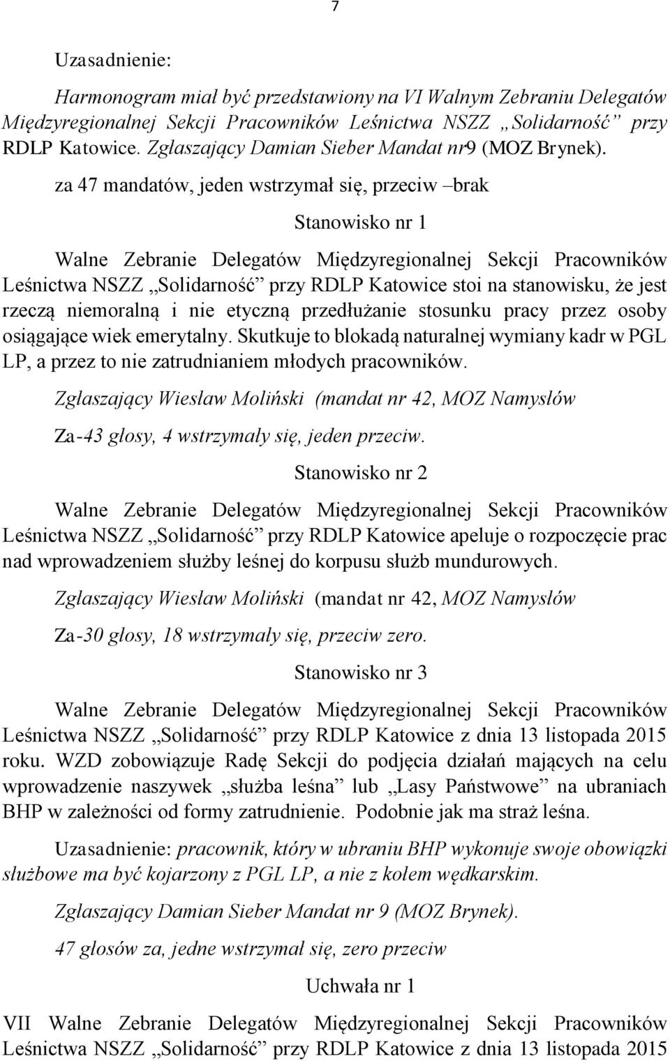 za 47 mandatów, jeden wstrzymał się, przeciw brak Stanowisko nr 1 Walne Zebranie Delegatów Międzyregionalnej Sekcji Pracowników Leśnictwa NSZZ Solidarność przy RDLP Katowice stoi na stanowisku, że