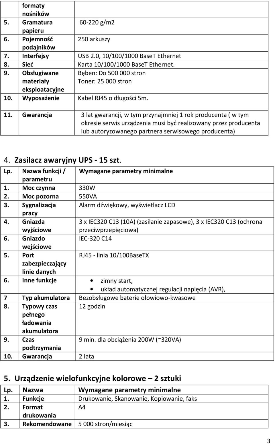 Gwarancja 3 lat gwarancji, w tym przynajmniej 1 rok producenta ( w tym okresie serwis urządzenia musi być realizowany przez producenta lub autoryzowanego partnera serwisowego producenta) 4.