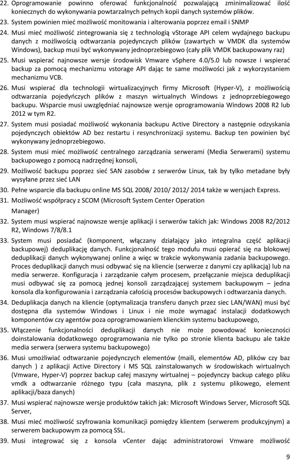 Musi mieć możliwość zintegrowania się z technologią vstorage API celem wydajnego backupu danych z możliwością odtwarzania pojedynczych plików (zawartych w VMDK dla systemów Windows), backup musi być