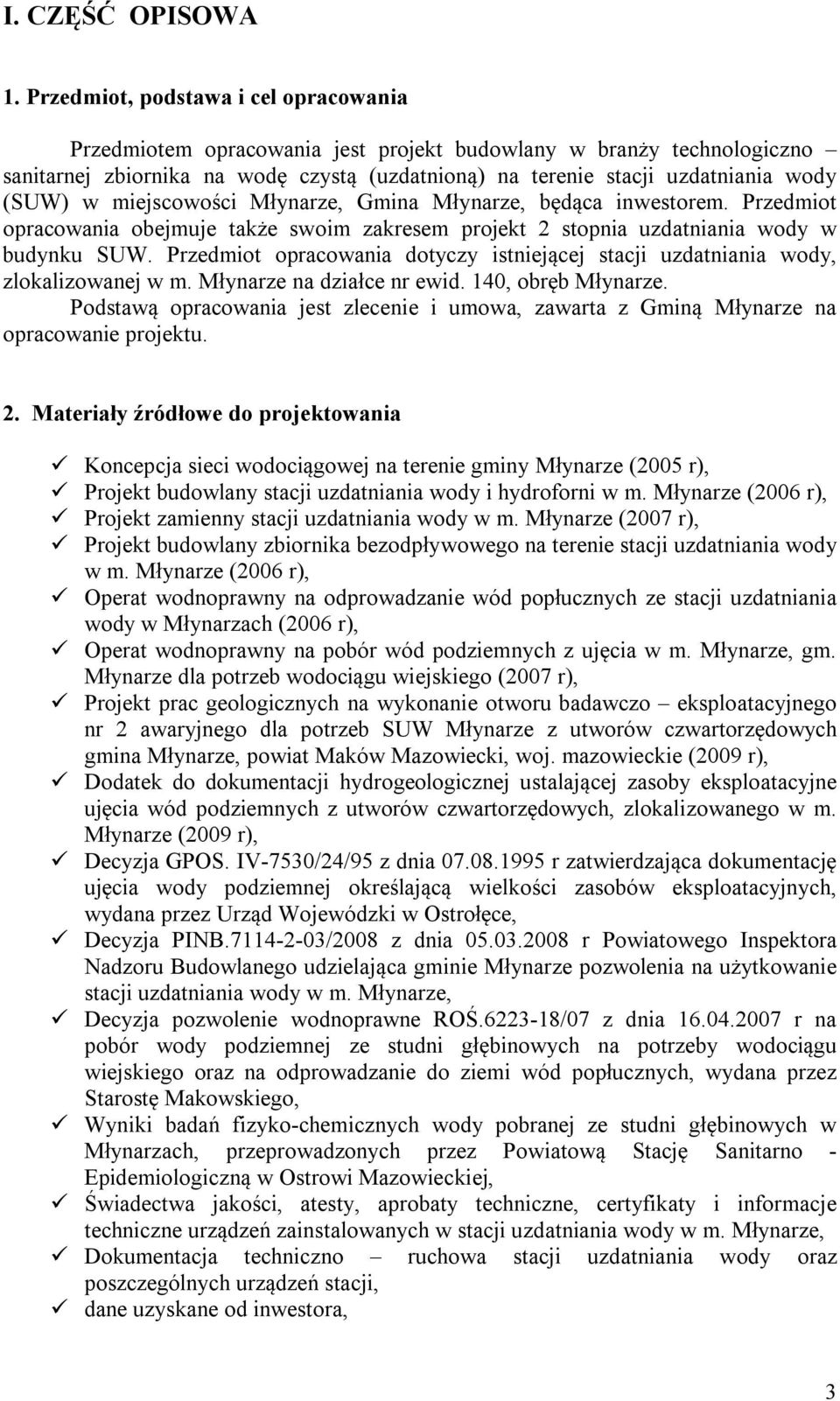 w miejscowości Młynarze, Gmina Młynarze, będąca inwestorem. Przedmiot opracowania obejmuje także swoim zakresem projekt 2 stopnia uzdatniania wody w budynku SUW.