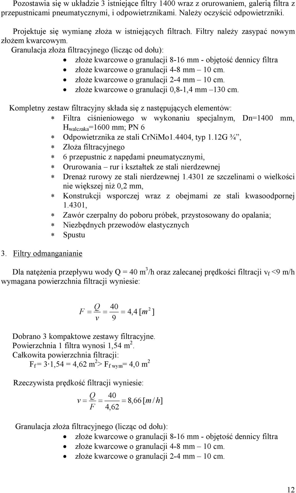 Granulacja złoża filtracyjnego (licząc od dołu): złoże kwarcowe o granulacji 8-16 mm - objętość dennicy filtra złoże kwarcowe o granulacji 4-8 mm 10 cm. złoże kwarcowe o granulacji 2-4 mm 10 cm.