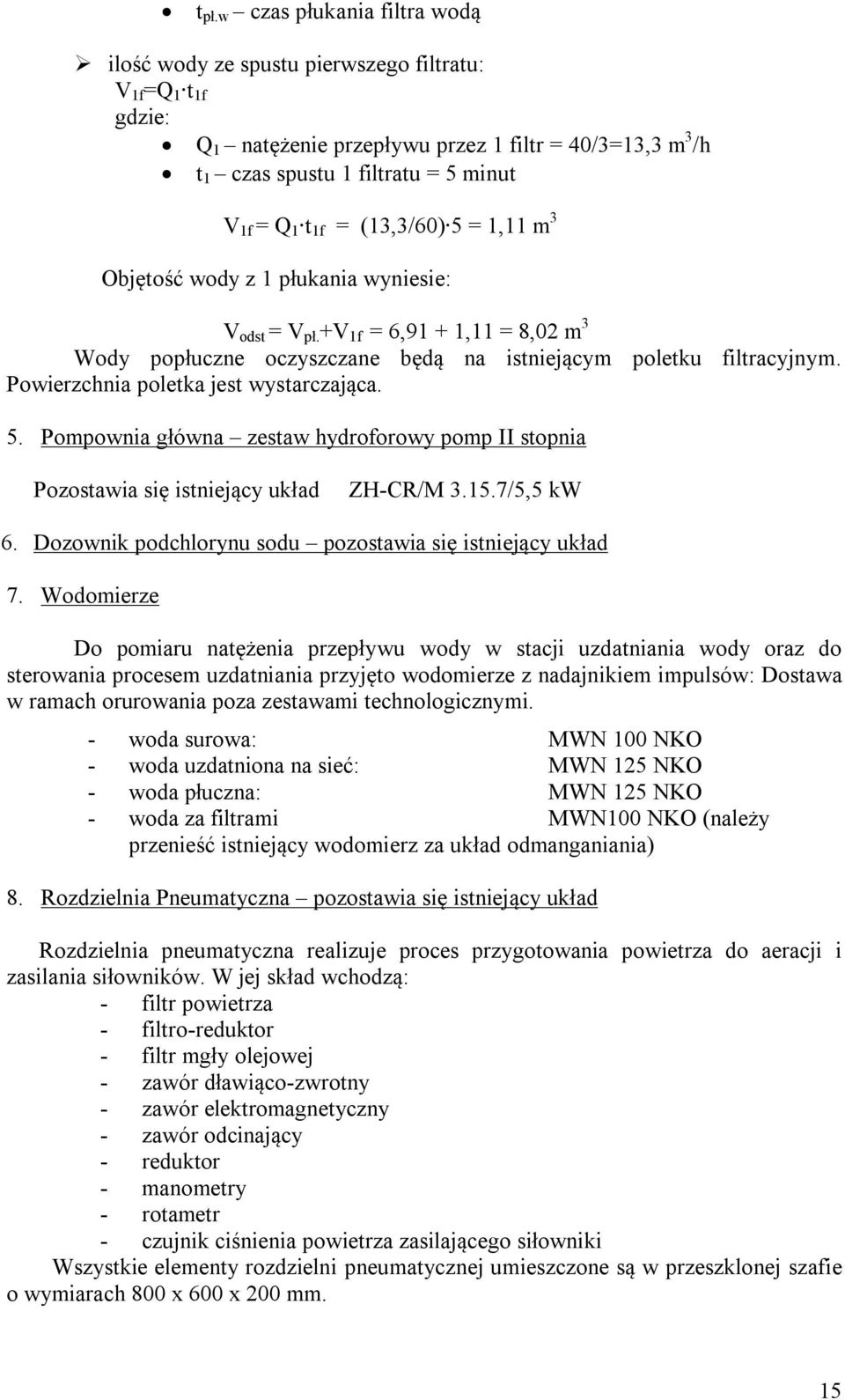 Powierzchnia poletka jest wystarczająca. 5. Pompownia główna zestaw hydroforowy pomp II stopnia Pozostawia się istniejący układ ZH-CR/M 3.15.7/5,5 kw 6.