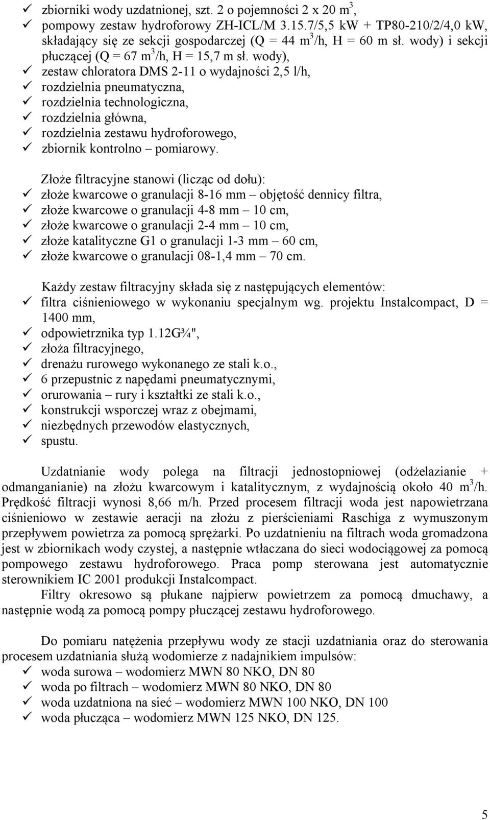 wody), zestaw chloratora DMS 2-11 o wydajności 2,5 l/h, rozdzielnia pneumatyczna, rozdzielnia technologiczna, rozdzielnia główna, rozdzielnia zestawu hydroforowego, zbiornik kontrolno pomiarowy.