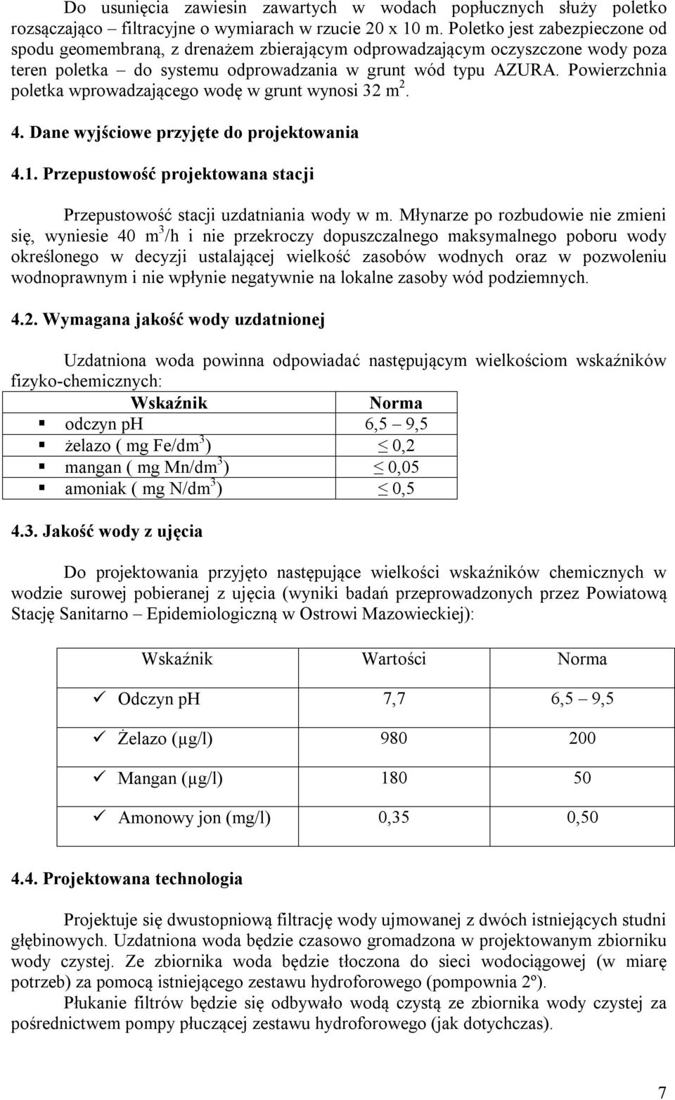 Powierzchnia poletka wprowadzającego wodę w grunt wynosi 32 m 2. 4. Dane wyjściowe przyjęte do projektowania 4.1. Przepustowość projektowana stacji Przepustowość stacji uzdatniania wody w m.