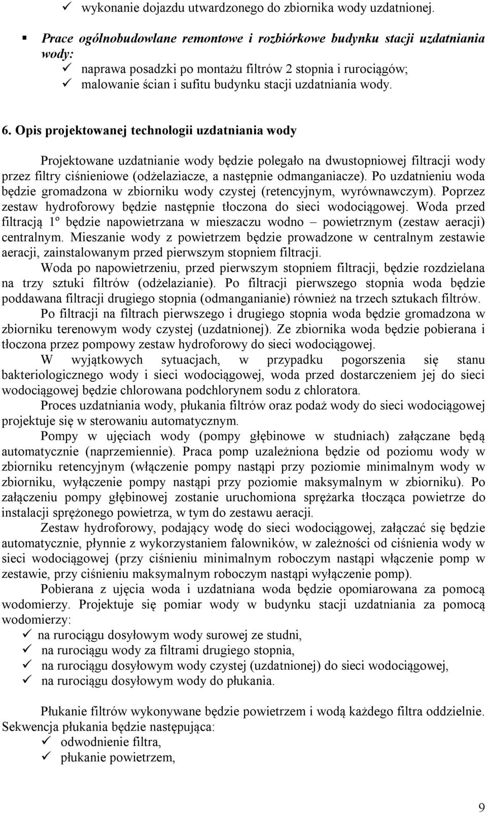 Opis projektowanej technologii uzdatniania wody Projektowane uzdatnianie wody będzie polegało na dwustopniowej filtracji wody przez filtry ciśnieniowe (odżelaziacze, a następnie odmanganiacze).