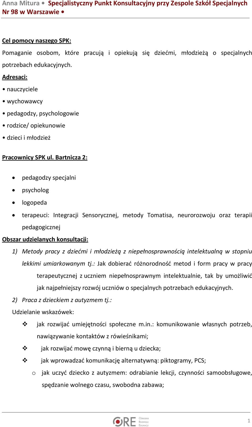 Bartnicza 2: pedagodzy specjalni psycholog logopeda terapeuci: Integracji Sensorycznej, metody Tomatisa, neurorozwoju oraz terapii pedagogicznej Obszar udzielanych konsultacji: 1) Metody pracy z