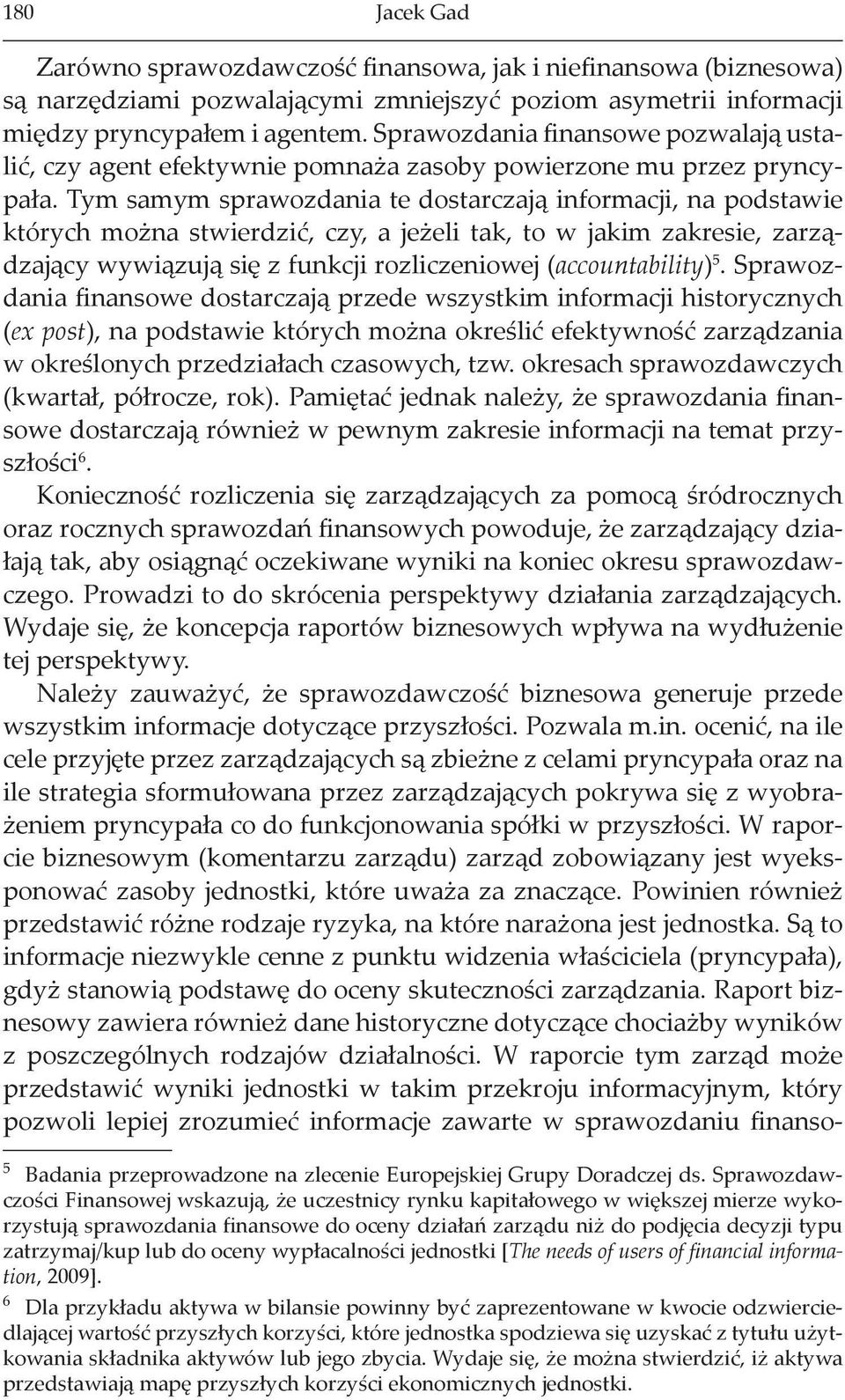 Tym samym sprawozdania te dostarczają informacji, na podstawie których można stwierdzić, czy, a jeżeli tak, to w jakim zakresie, zarządzający wywiązują się z funkcji rozliczeniowej (accountability) 5.