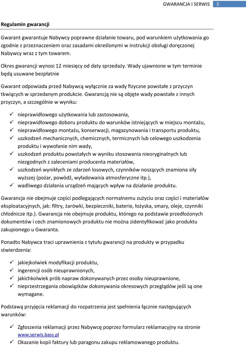 Wady ujawnione w tym terminie będą usuwane bezpłatnie Gwarant odpowiada przed Nabywcą wyłącznie za wady fizyczne powstałe z przyczyn tkwiących w sprzedanym produkcie.