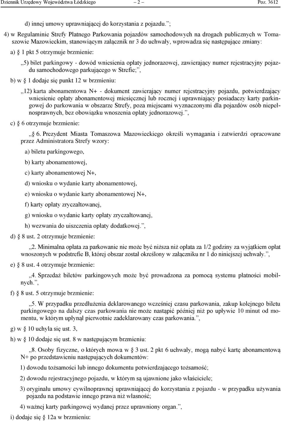 5 otrzymuje brzmienie: 5) bilet parkingowy - dowód wniesienia opłaty jednorazowej, zawierający numer rejestracyjny pojazdu samochodowego parkującego w Strefie;, b) w 1 dodaje się punkt 12 w