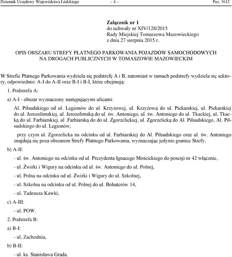 wydziela się sektory, odpowiednio: A-I do A-II oraz B-I i B-I, które obejmują: 1. Podstrefa A: a) A-I - obszar wyznaczony następującymi ulicami: Al. Piłsudskiego od ul. Legionów do ul. Krzyżowej, ul.