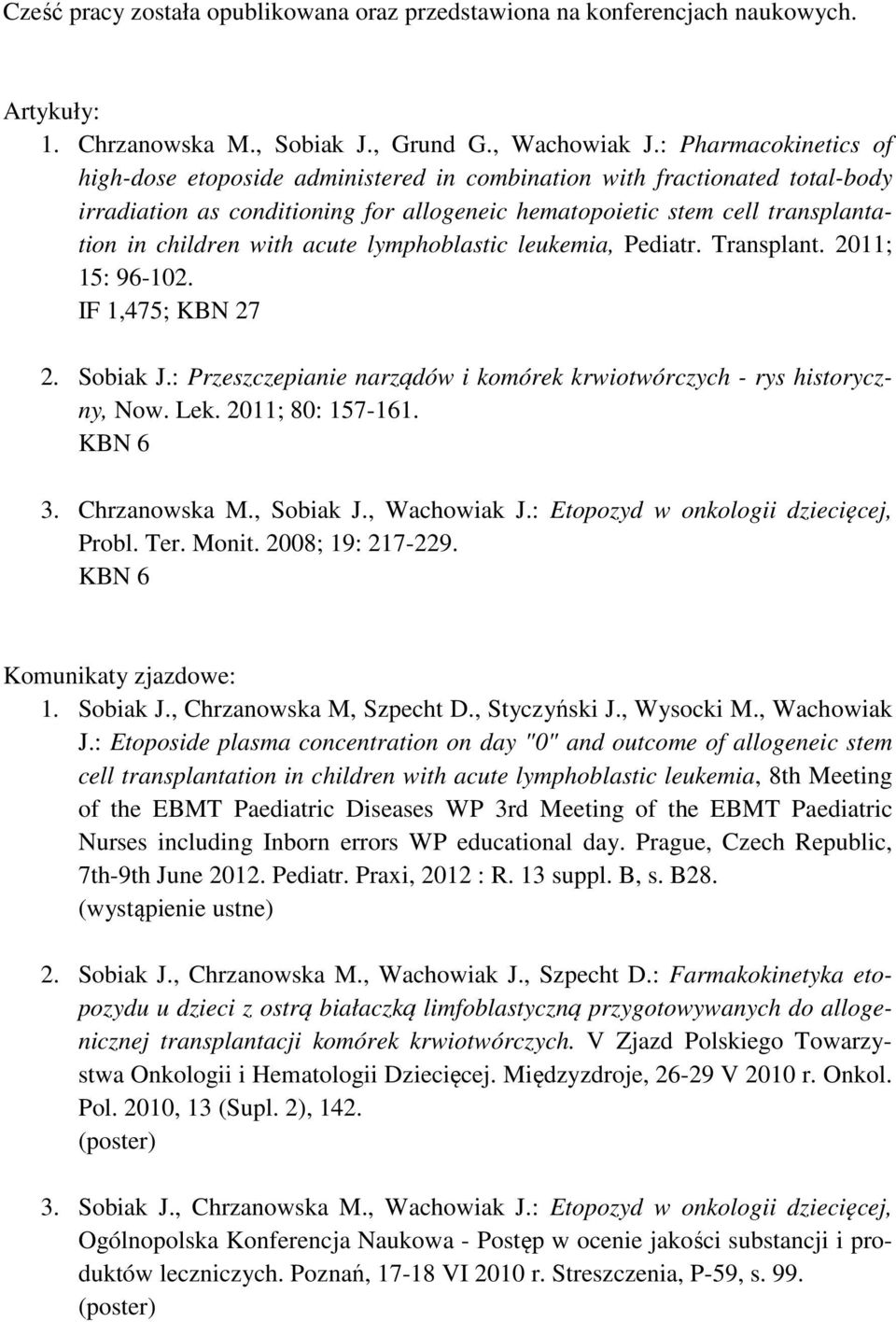 acute lymphoblastic leukemia, Pediatr. Transplant. 2011; 15: 96-102. IF 1,475; KBN 27 2. Sobiak J.: Przeszczepianie narządów i komórek krwiotwórczych - rys historyczny, Now. Lek. 2011; 80: 157-161.