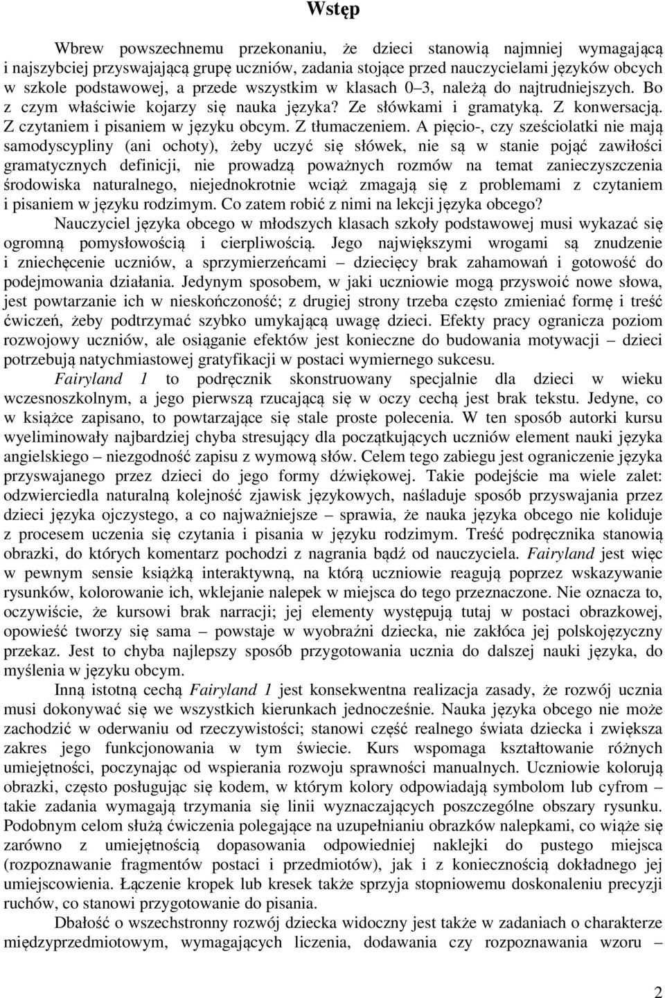 A pięcio-, czy sześciolatki nie mają samodyscypliny (ani ochoty), żeby uczyć się słówek, nie są w stanie pojąć zawiłości gramatycznych definicji, nie prowadzą poważnych rozmów na temat