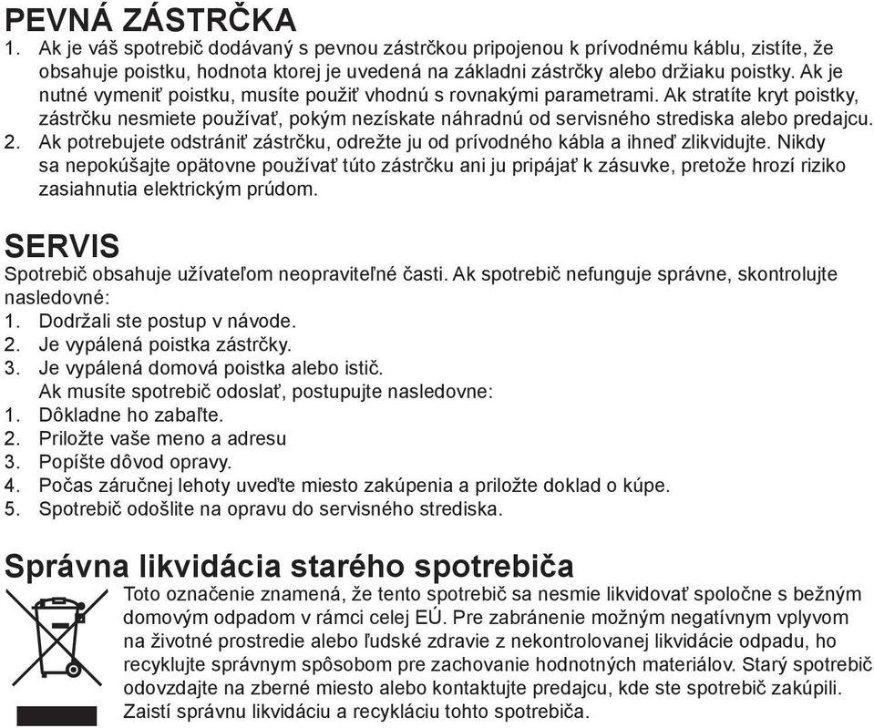 Ak potrebujete odstrániť zástrčku, odrežte ju od prívodného kábla a ihneď zlikvidujte.