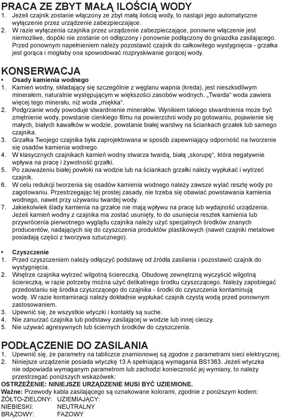 Przed ponownym napełnieniem należy pozostawić czajnik do całkowitego wystygnięcia - grzałka jest gorąca i mogłaby ona spowodować rozpryskiwanie gorącej wody. KONSERWACJA Osady kamienia wodnego 1.