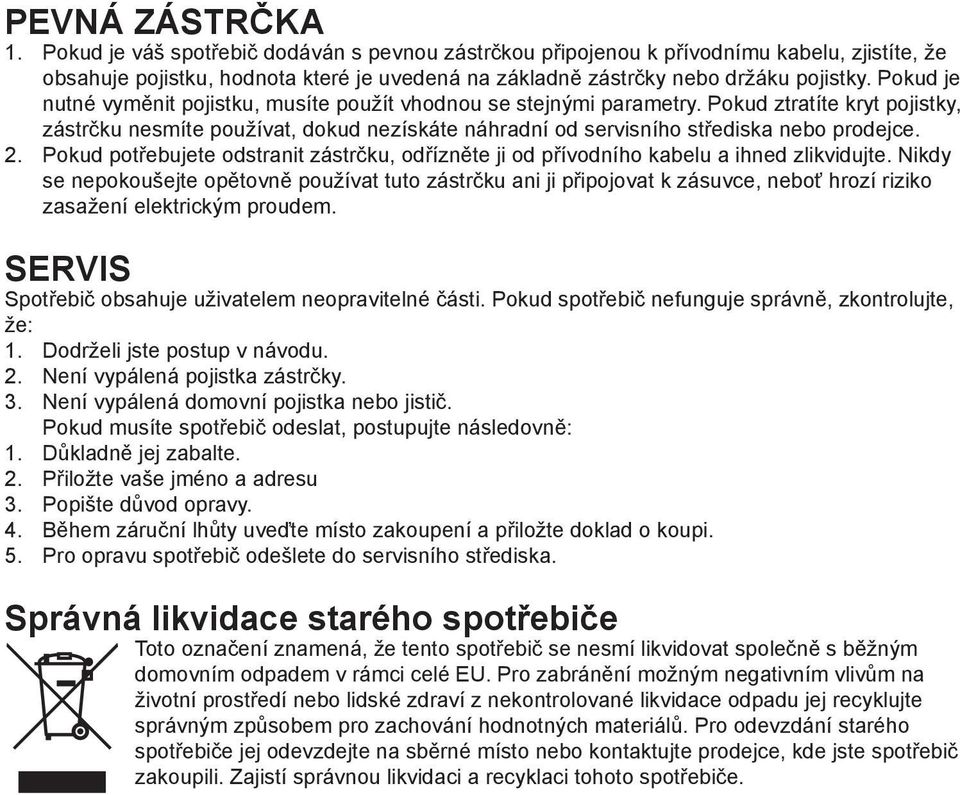 2. Pokud potřebujete odstranit zástrčku, odřízněte ji od přívodního kabelu a ihned zlikvidujte.