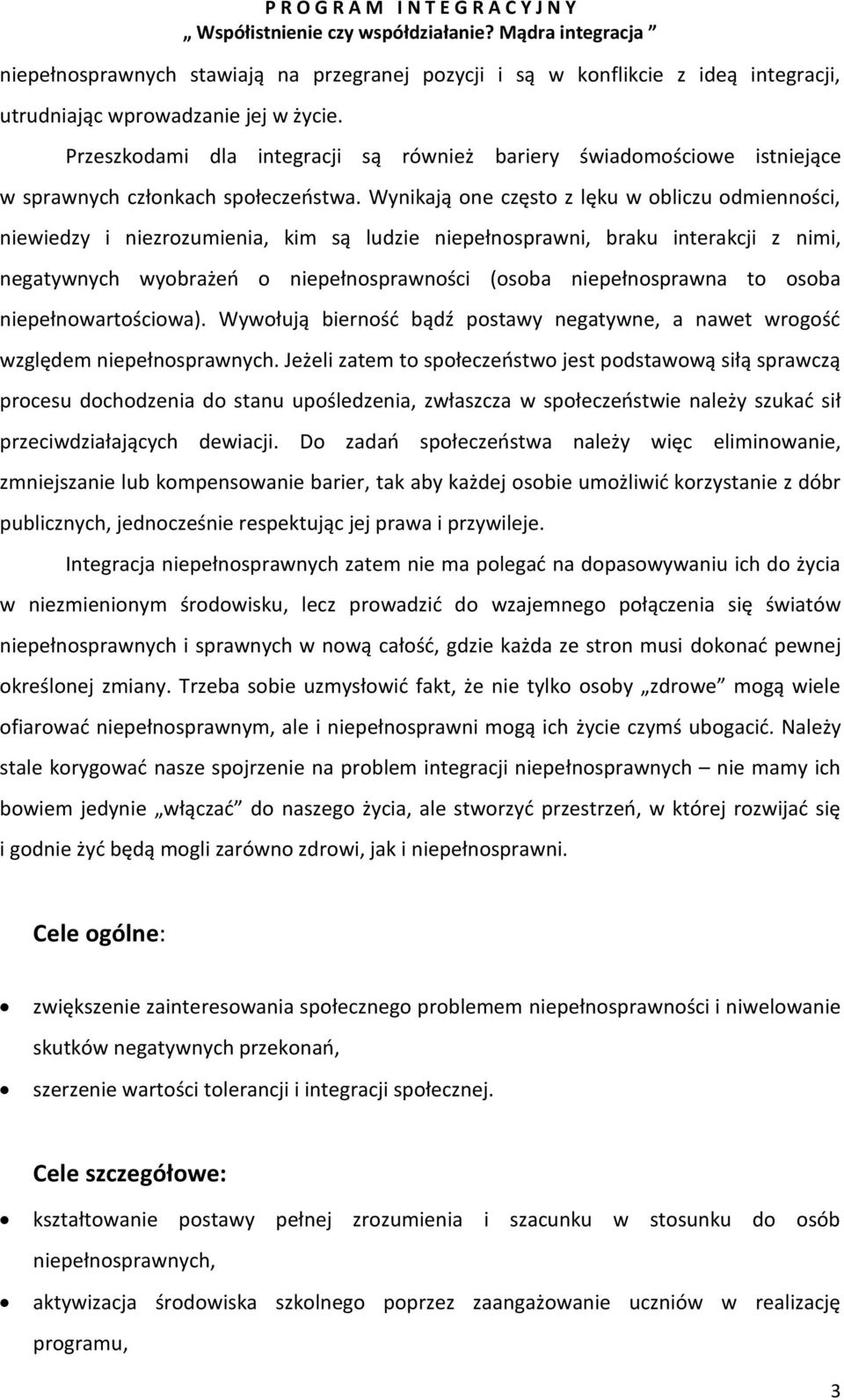 Wynikają one często z lęku w obliczu odmienności, niewiedzy i niezrozumienia, kim są ludzie niepełnosprawni, braku interakcji z nimi, negatywnych wyobrażeo o niepełnosprawności (osoba niepełnosprawna