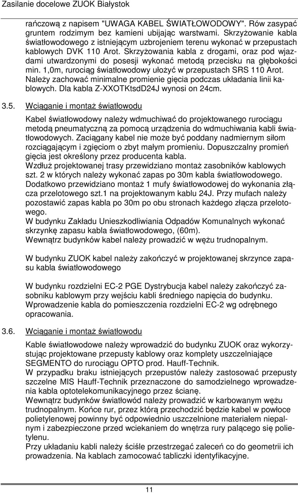 Skrzyżowania kabla z drogami, oraz pod wjazdami utwardzonymi do posesji wykonać metodą przecisku na głębokości min. 1,0m, rurociąg światłowodowy ułożyć w przepustach SRS 110 Arot.