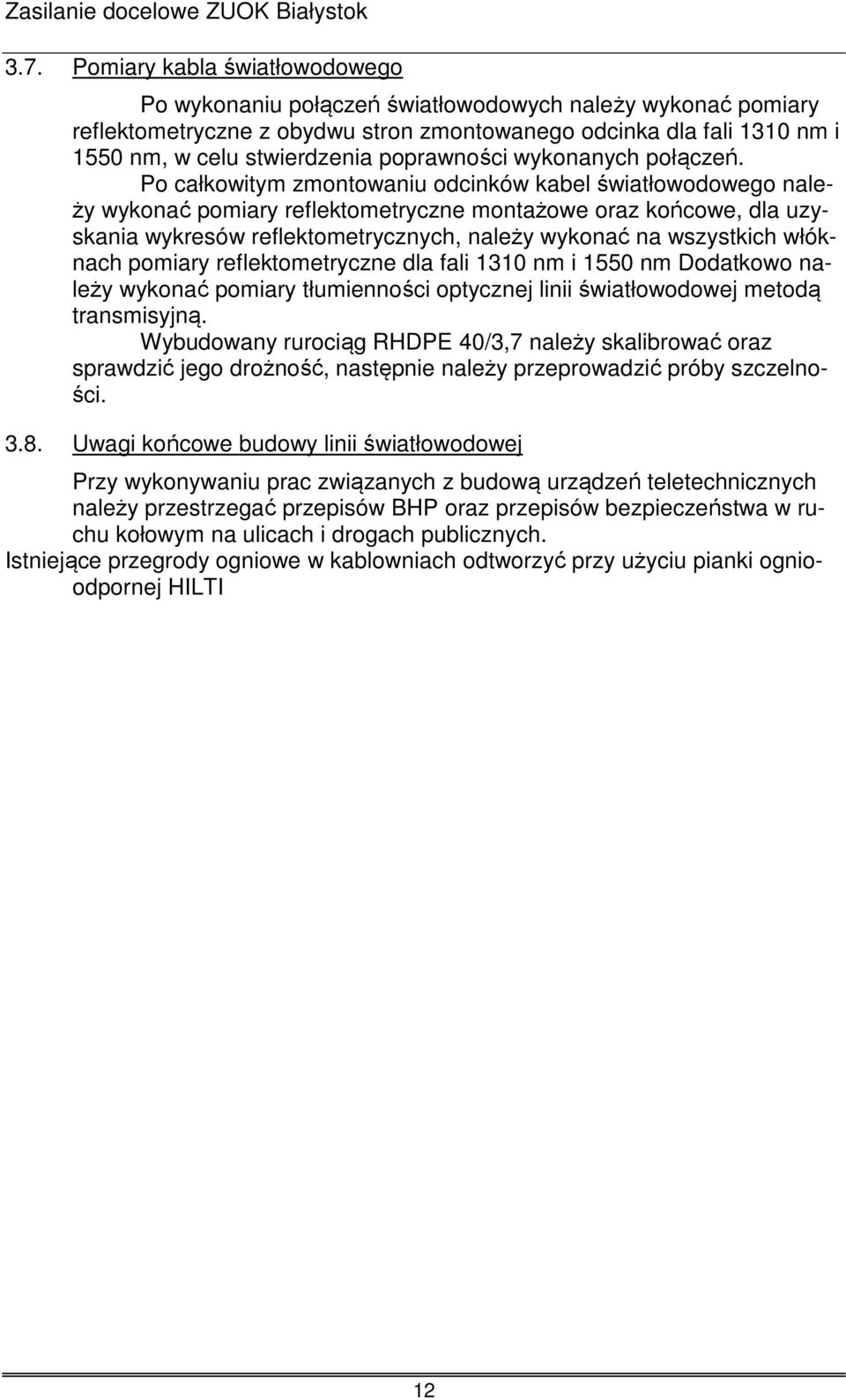 Po całkowitym zmontowaniu odcinków kabel światłowodowego należy wykonać pomiary reflektometryczne montażowe oraz końcowe, dla uzyskania wykresów reflektometrycznych, należy wykonać na wszystkich