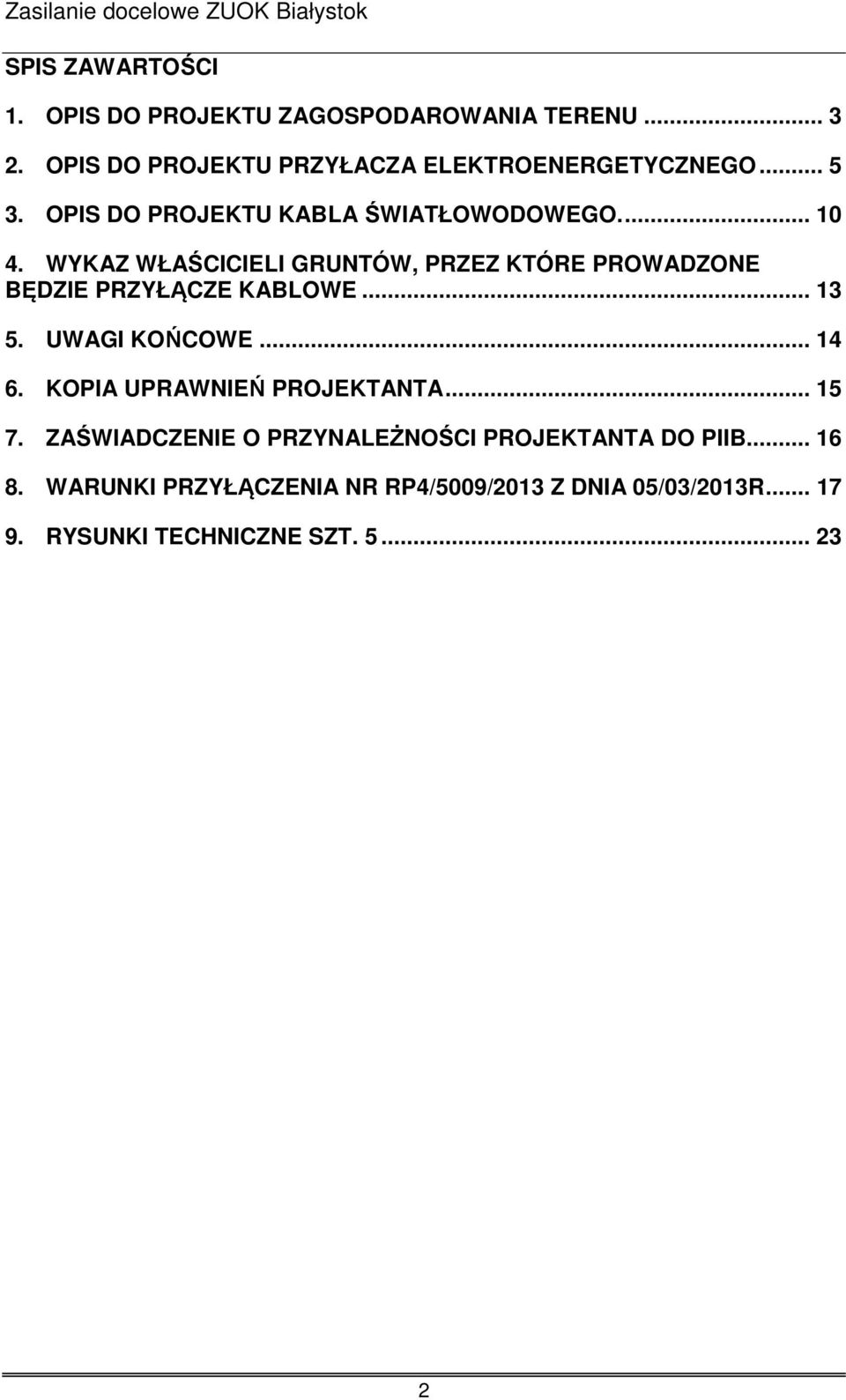 WYKAZ WŁAŚCICIELI GRUNTÓW, PRZEZ KTÓRE PROWADZONE BĘDZIE PRZYŁĄCZE KABLOWE... 13 5. UWAGI KOŃCOWE... 14 6.