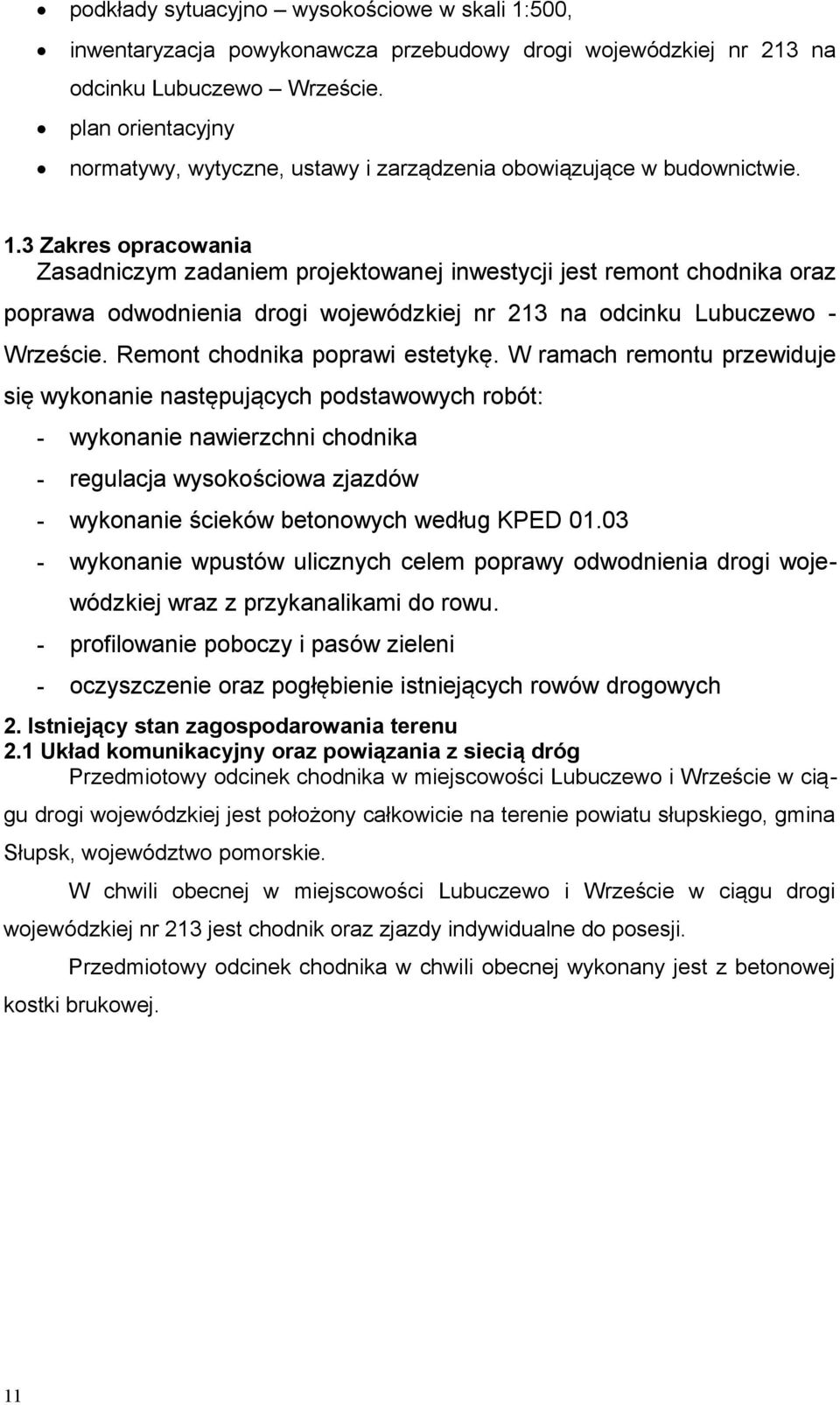 3 Zakres opracowania Zasadniczym zadaniem projektowanej inwestycji jest remont chodnika oraz poprawa odwodnienia drogi wojewódzkiej nr 213 na odcinku Lubuczewo Wrzeście.