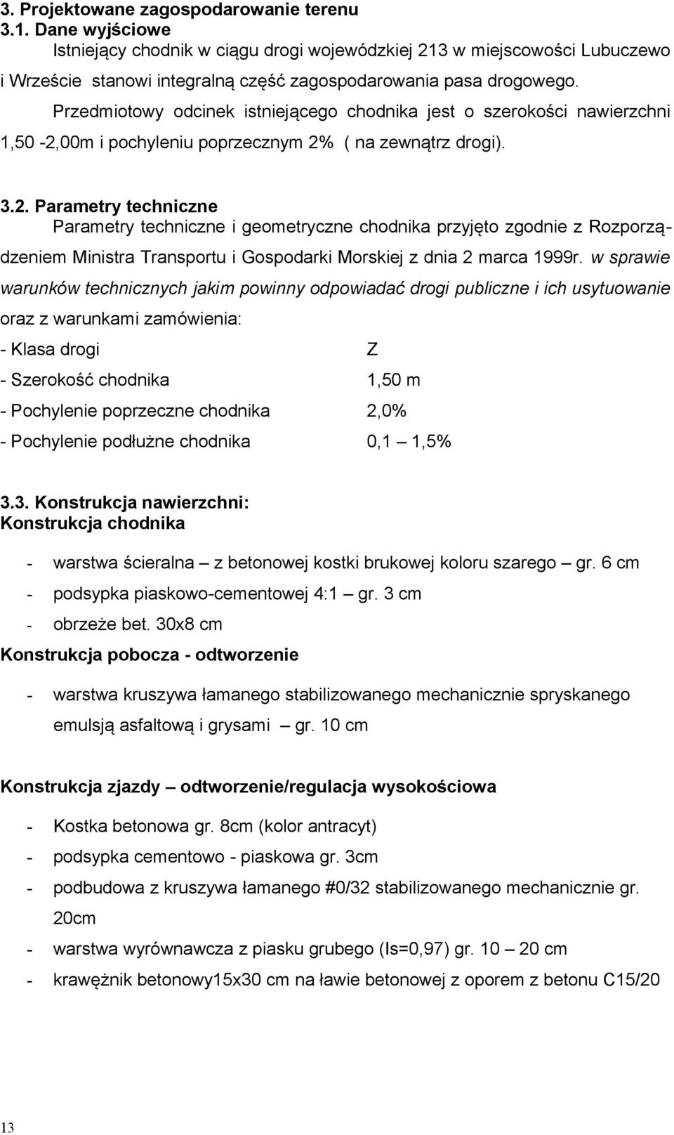 Przedmiotowy odcinek istniejącego chodnika jest o szerokości nawierzchni 1,50 2,