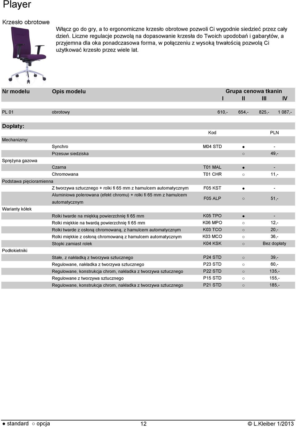 PL 01 obrotowy 610, 654, 825, 1 087, Mechanizmy: Synchro Przesuw siedziska Sprężyna gazowa Czarna Chromowana Podstawa pięcioramienna Z tworzywa sztucznego + rolki fi 65 mm z hamulcem automatycznym