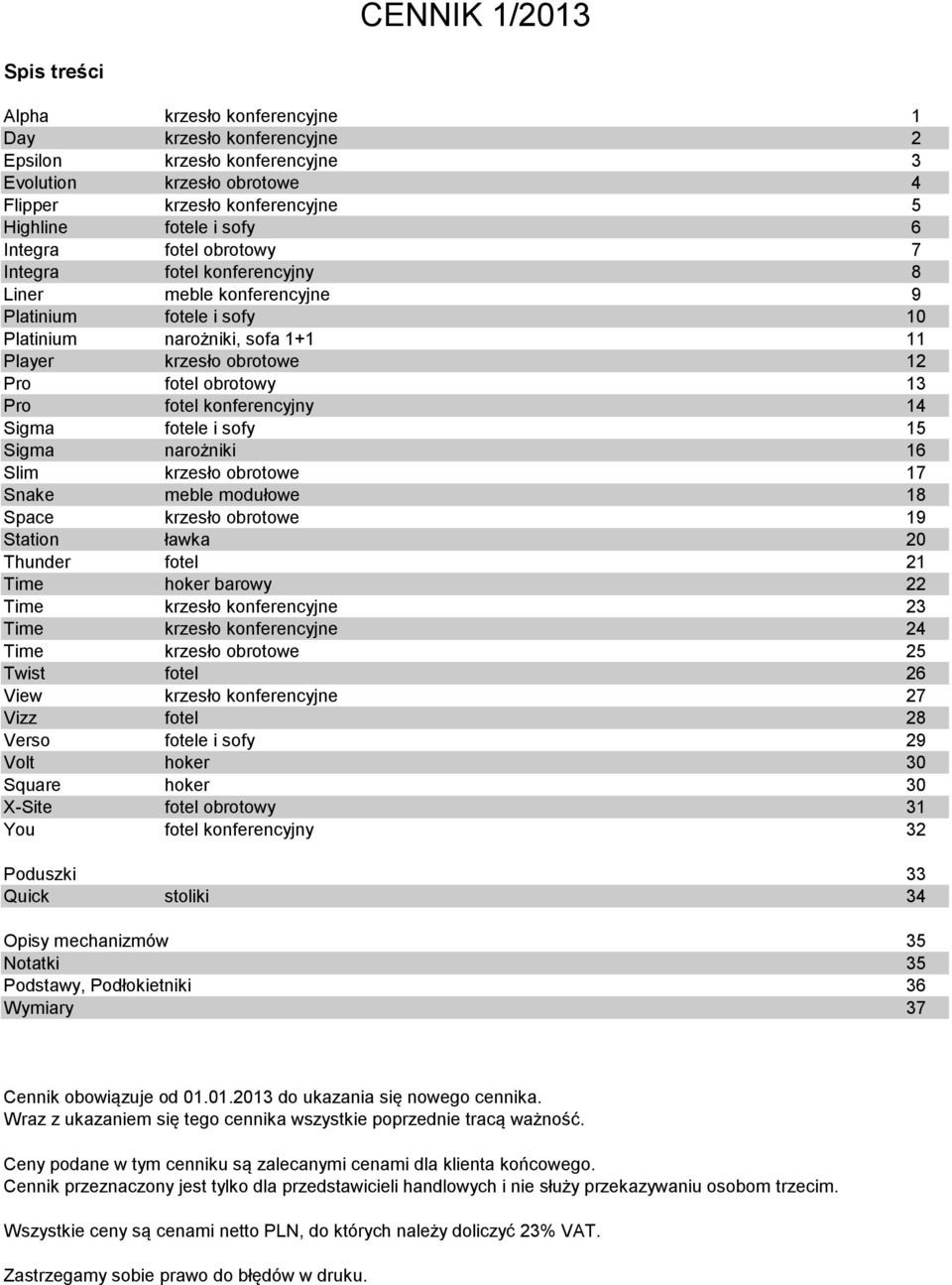 fotel konferencyjny 14 Sigma fotele i sofy 15 Sigma narożniki 16 Slim krzesło obrotowe 17 Snake meble modułowe 18 Space krzesło obrotowe 19 Station ławka 20 Thunder fotel 21 Time hoker barowy 22 Time