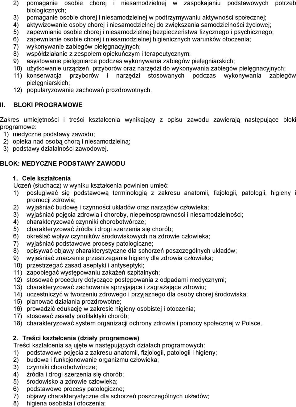 niesamodzielnej higienicznych warunków otoczenia; 7) wykonywanie zabiegów 8) współdziałanie z zespołem opiekuńczym i terapeutycznym; 9) asystowanie pielęgniarce podczas wykonywania zabiegów