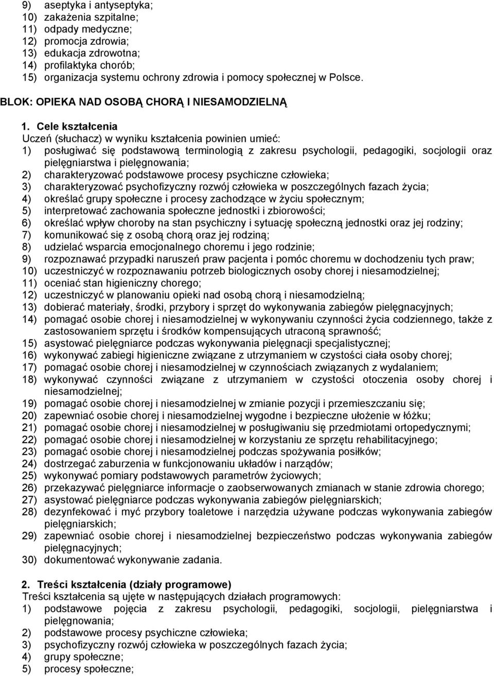 Cele kształcenia Uczeń (słuchacz) w wyniku kształcenia powinien umieć: 1) posługiwać się podstawową terminologią z zakresu psychologii, pedagogiki, socjologii oraz pielęgniarstwa i pielęgnowania; 2)