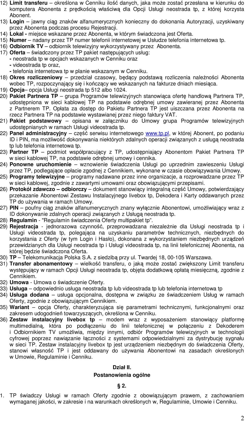 14) Lokal - miejsce wskazane przez Abonenta, w którym świadczona jest Oferta. 15) Numer nadany przez TP numer telefonii internetowej w Usłudze telefonia internetowa tp.