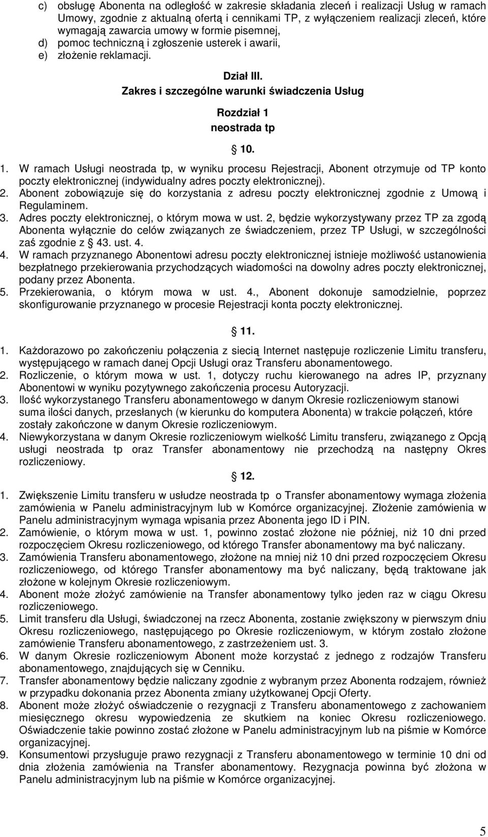 neostrada tp 10. 1. W ramach Usługi neostrada tp, w wyniku procesu Rejestracji, Abonent otrzymuje od TP konto poczty elektronicznej (indywidualny adres poczty elektronicznej). 2.