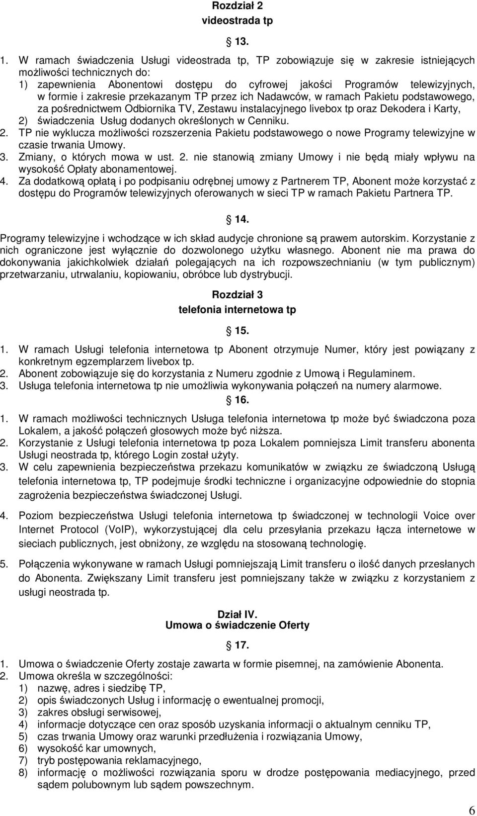 w formie i zakresie przekazanym TP przez ich Nadawców, w ramach Pakietu podstawowego, za pośrednictwem Odbiornika TV, Zestawu instalacyjnego livebox tp oraz Dekodera i Karty, 2) świadczenia Usług