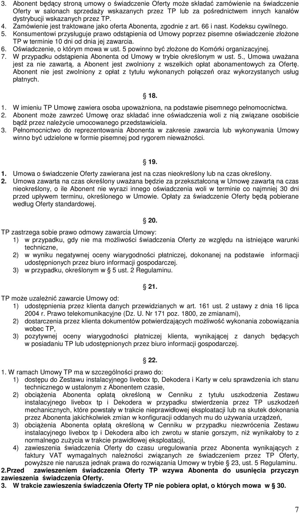 Konsumentowi przysługuje prawo odstąpienia od Umowy poprzez pisemne oświadczenie złoŝone TP w terminie 10 dni od dnia jej zawarcia. 6. Oświadczenie, o którym mowa w ust.