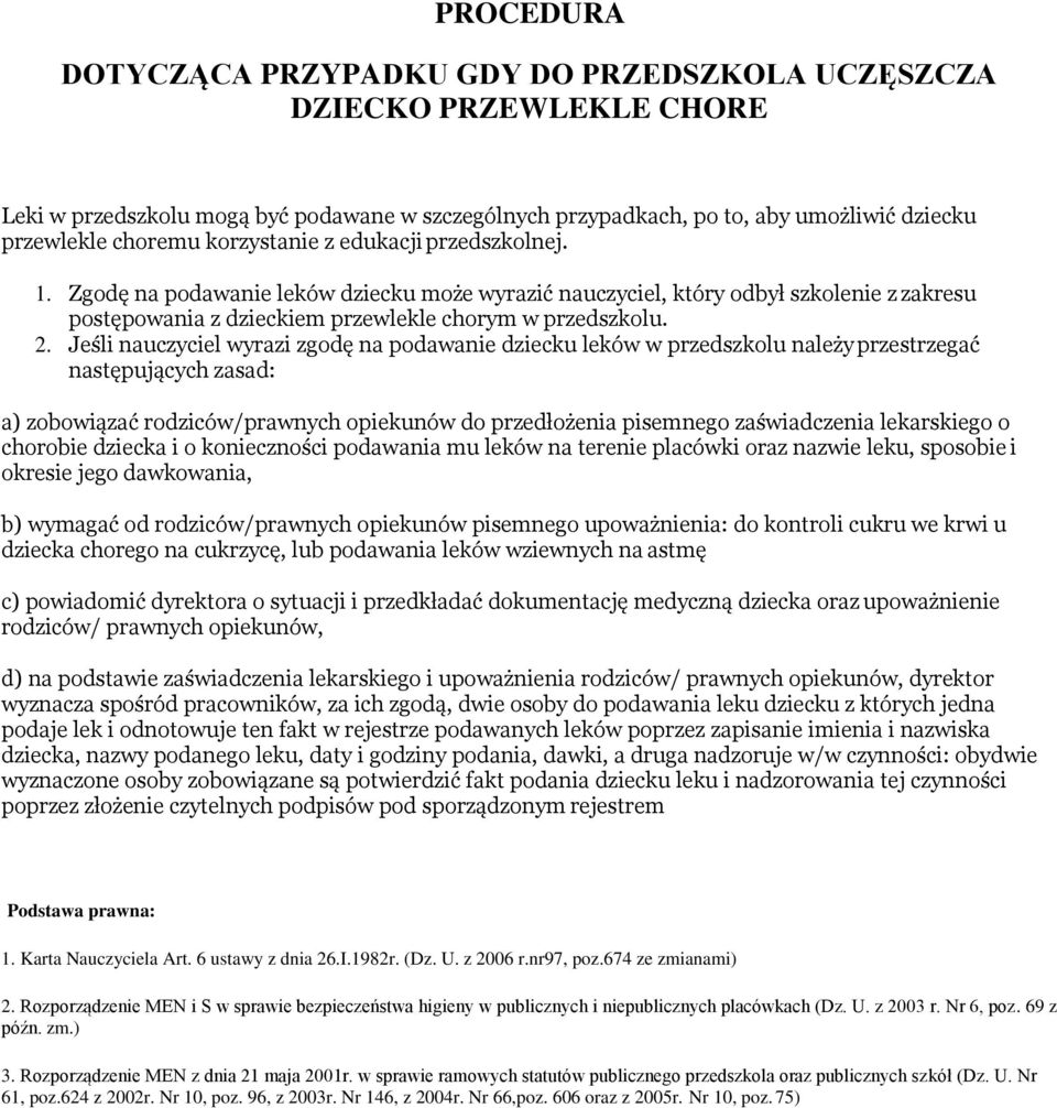 Jeśli nauczyciel wyrazi zgodę na podawanie dziecku leków w przedszkolu należy przestrzegać następujących zasad: a) zobowiązać rodziców/prawnych opiekunów do przedłożenia pisemnego zaświadczenia