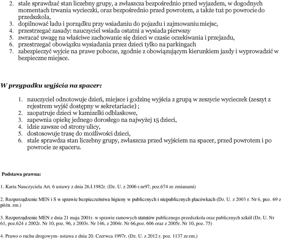 zwracać uwagę na właściwe zachowanie się dzieci w czasie oczekiwania i przejazdu, 6. przestrzegać obowiązku wysiadania przez dzieci tylko na parkingach 7.