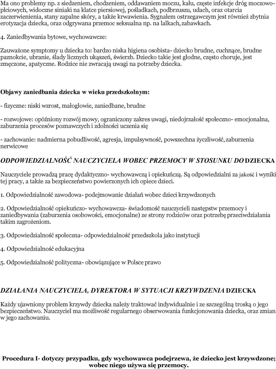 zapalne skóry, a także krwawienia. Sygnałem ostrzegawczym jest również zbytnia erotyzacja dziecka, oraz odgrywana przemoc seksualna np. na lalkach, zabawkach. 4.