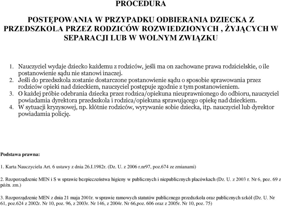 Jeśli do przedszkola zostanie dostarczone postanowienie sądu o sposobie sprawowania przez rodziców opieki nad dzieckiem, nauczyciel postępuje zgodnie z tym postanowieniem. 3.