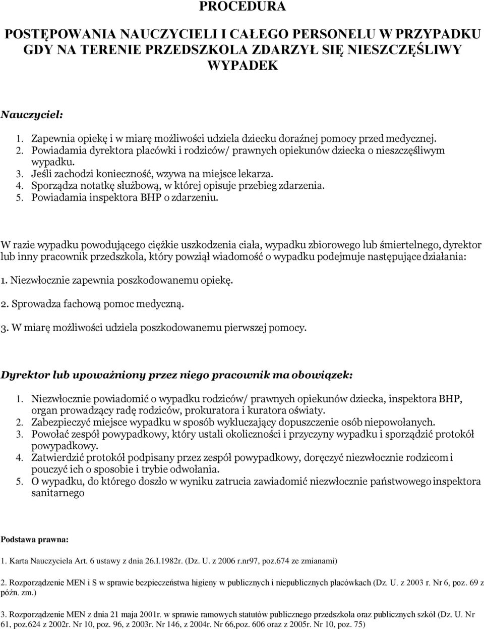 Jeśli zachodzi konieczność, wzywa na miejsce lekarza. 4. Sporządza notatkę służbową, w której opisuje przebieg zdarzenia. 5. Powiadamia inspektora BHP o zdarzeniu.